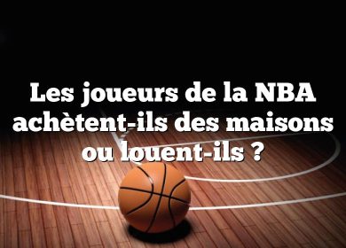 Les joueurs de la NBA achètent-ils des maisons ou louent-ils ?